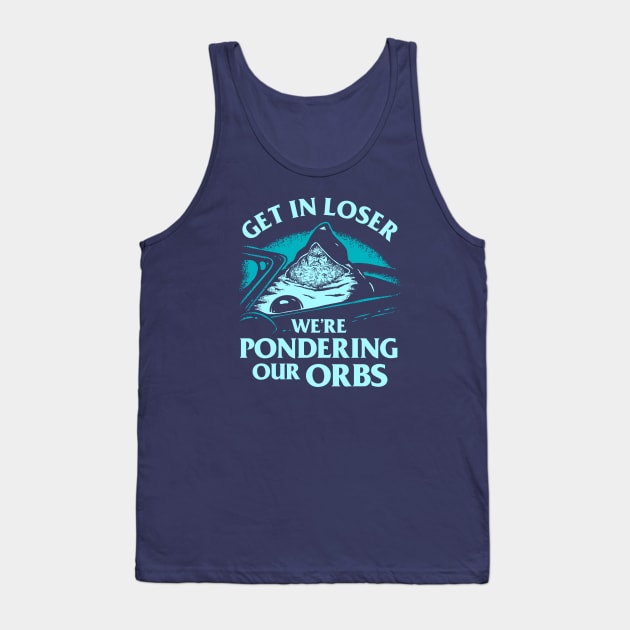 Get In Loser We're Pondering Our Orbs Tank Top by dumbshirts